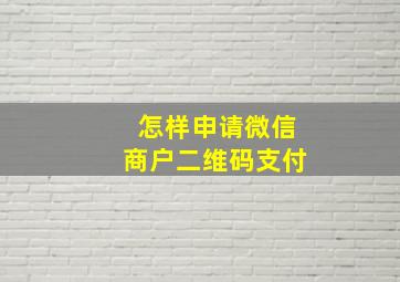 怎样申请微信商户二维码支付