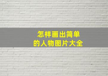 怎样画出简单的人物图片大全