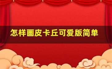 怎样画皮卡丘可爱版简单