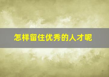 怎样留住优秀的人才呢