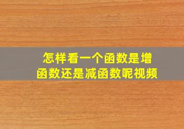 怎样看一个函数是增函数还是减函数呢视频