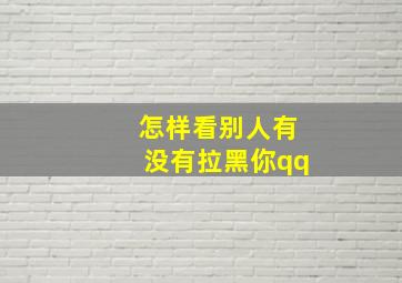 怎样看别人有没有拉黑你qq