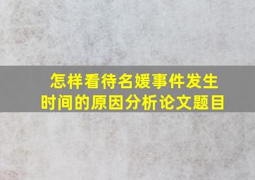 怎样看待名媛事件发生时间的原因分析论文题目