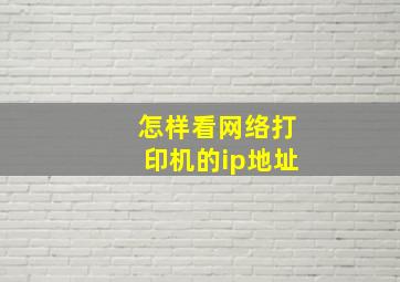 怎样看网络打印机的ip地址