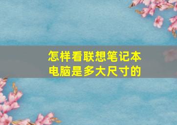 怎样看联想笔记本电脑是多大尺寸的