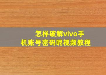 怎样破解vivo手机账号密码呢视频教程