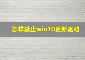 怎样禁止win10更新驱动