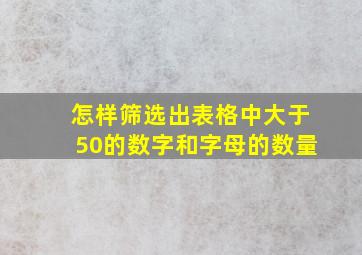 怎样筛选出表格中大于50的数字和字母的数量