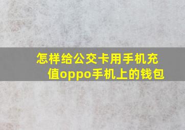 怎样给公交卡用手机充值oppo手机上的钱包