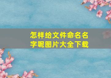 怎样给文件命名名字呢图片大全下载