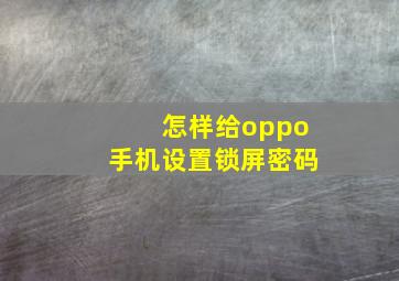 怎样给oppo手机设置锁屏密码