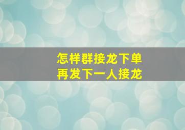 怎样群接龙下单再发下一人接龙