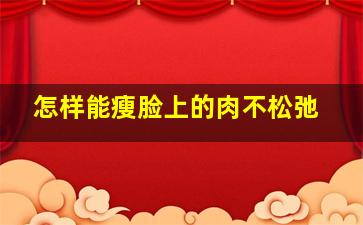 怎样能瘦脸上的肉不松弛