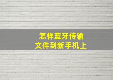 怎样蓝牙传输文件到新手机上