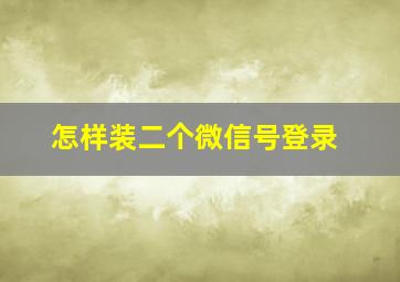 怎样装二个微信号登录