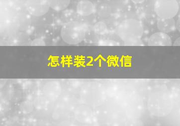 怎样装2个微信