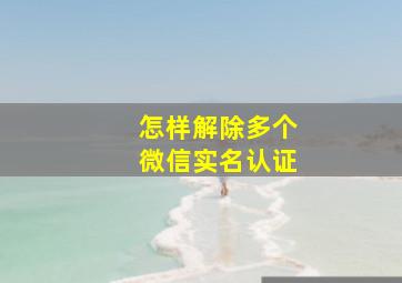 怎样解除多个微信实名认证