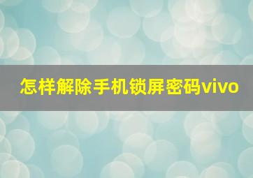 怎样解除手机锁屏密码vivo