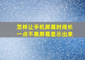 怎样让手机屏幕时间长一点不黑屏幕显示出来