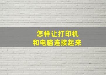 怎样让打印机和电脑连接起来