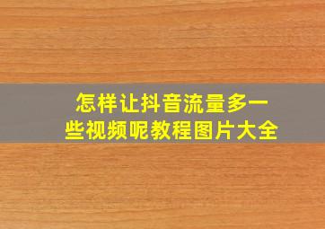 怎样让抖音流量多一些视频呢教程图片大全