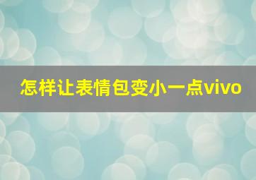 怎样让表情包变小一点vivo