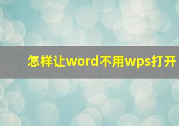 怎样让word不用wps打开