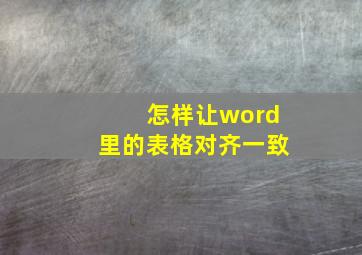 怎样让word里的表格对齐一致