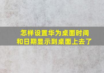 怎样设置华为桌面时间和日期显示到桌面上去了