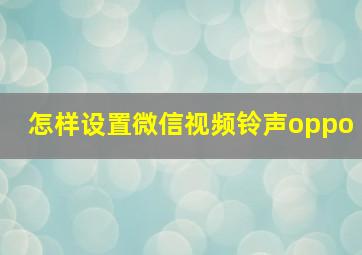 怎样设置微信视频铃声oppo