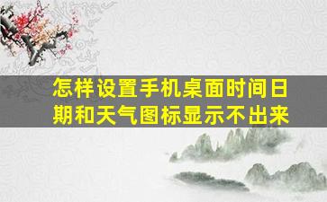 怎样设置手机桌面时间日期和天气图标显示不出来