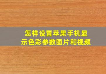 怎样设置苹果手机显示色彩参数图片和视频