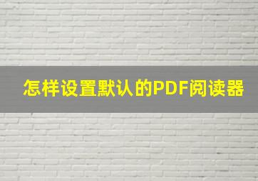 怎样设置默认的PDF阅读器