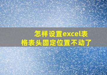 怎样设置excel表格表头固定位置不动了