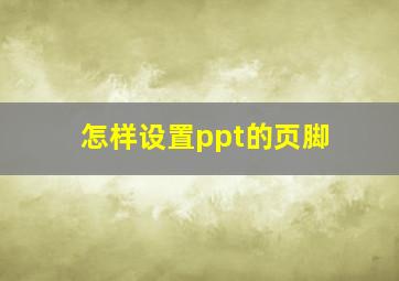 怎样设置ppt的页脚