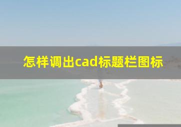 怎样调出cad标题栏图标