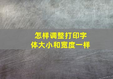 怎样调整打印字体大小和宽度一样