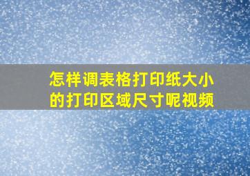 怎样调表格打印纸大小的打印区域尺寸呢视频