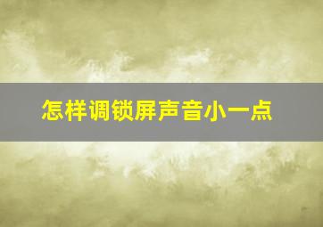 怎样调锁屏声音小一点