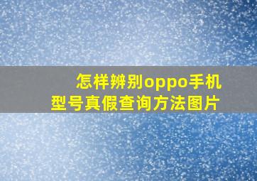 怎样辨别oppo手机型号真假查询方法图片