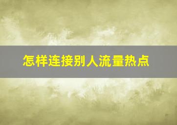 怎样连接别人流量热点