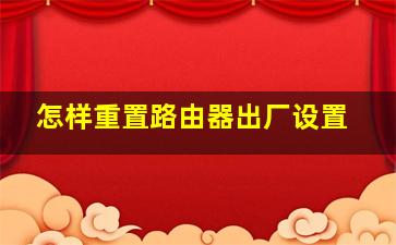 怎样重置路由器出厂设置