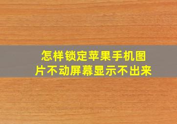 怎样锁定苹果手机图片不动屏幕显示不出来