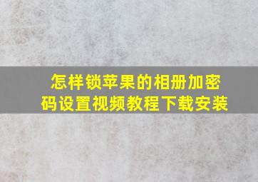 怎样锁苹果的相册加密码设置视频教程下载安装