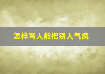 怎样骂人能把别人气疯