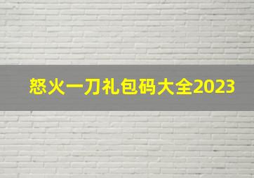 怒火一刀礼包码大全2023