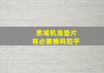 思域机油垫片有必要换吗知乎