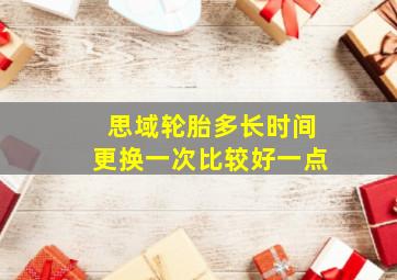 思域轮胎多长时间更换一次比较好一点