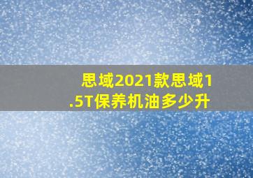 思域2021款思域1.5T保养机油多少升