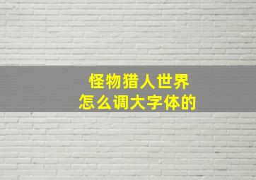 怪物猎人世界怎么调大字体的